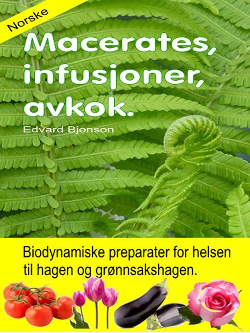 Title details for Macerates, infusjoner, avkok. Biodynamiske preparater for helsen til hagen og grønnsakshagen. by Edvard Bjonson - Available